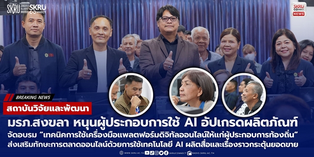สงขลา-มรภ.สงขลา หนุนผู้ประกอบการท้องถิ่นใช้ AI อัปเกรดผลิตภัณฑ์ ติวเทคนิคการใช้เครื่องมือแพลตฟอร์มดิจิทัลออนไลน์
