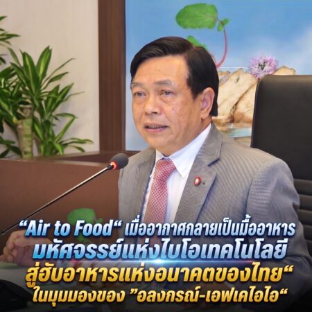“Air to Food“เมื่ออากาศกลายเป็นมื้ออาหาร มหัศจรรย์แห่งไบโอเทคโนโลยี สู่ฮับอาหารแห่งอนาคตของไทย“ ในมุมมองของ”อลงกรณ์-เอฟเคไอไอ“