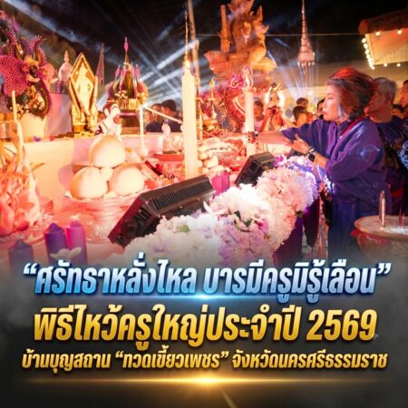 “ศรัทธาหลั่งไหล บารมีครูมิรู้เลือน” พิธีไหว้ครูใหญ่ประจำปี 2569 บ้านบุญสถาน “ทวดเขี้ยวเพชร” จังหวัดนครศรีธรรมราช